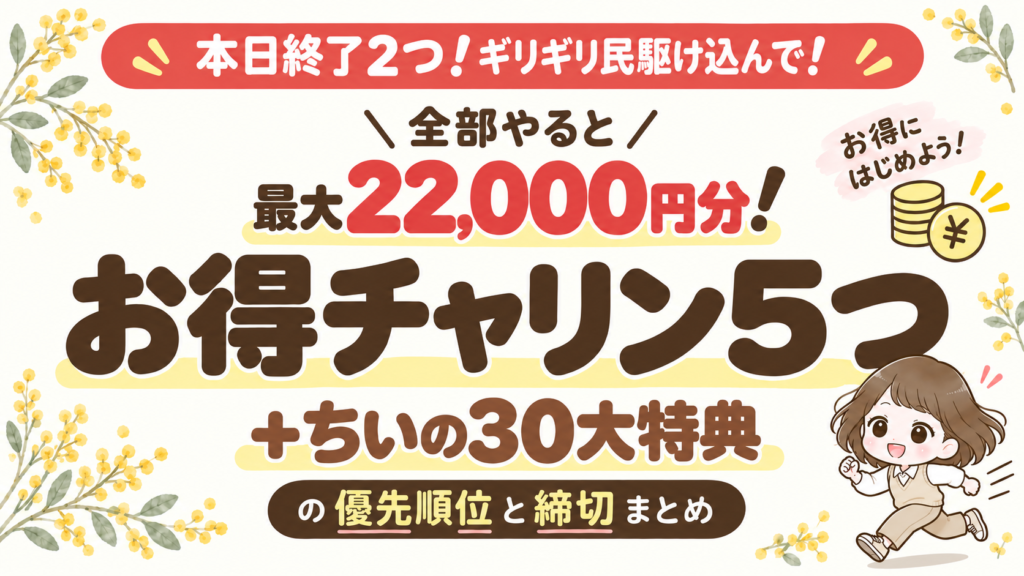 本日終了2つ！お得チャリン5つ＋ちいの30大特典の優先順位と締切まとめ